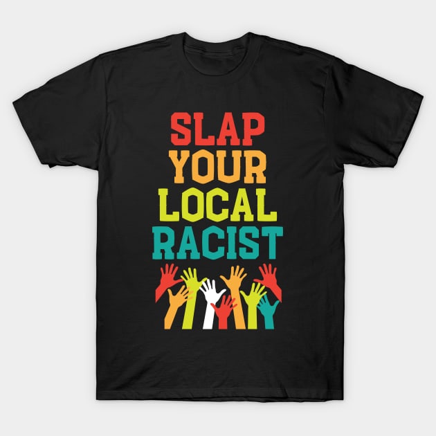 Slap Your Local Racist Anti-Hate Anti-Racist Meme T-Shirt by mstory